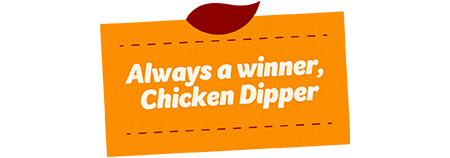 Always a winner, Chicken Dipper